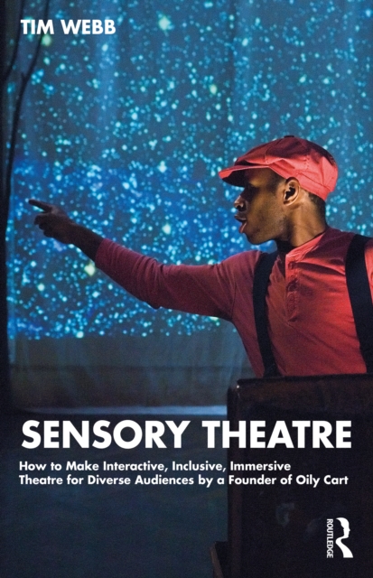 Sensory Theatre : How to Make Interactive, Inclusive, Immersive Theatre for Diverse Audiences by a Founder of Oily Cart, PDF eBook