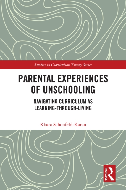 Parental Experiences of Unschooling : Navigating Curriculum as Learning-through-Living, PDF eBook