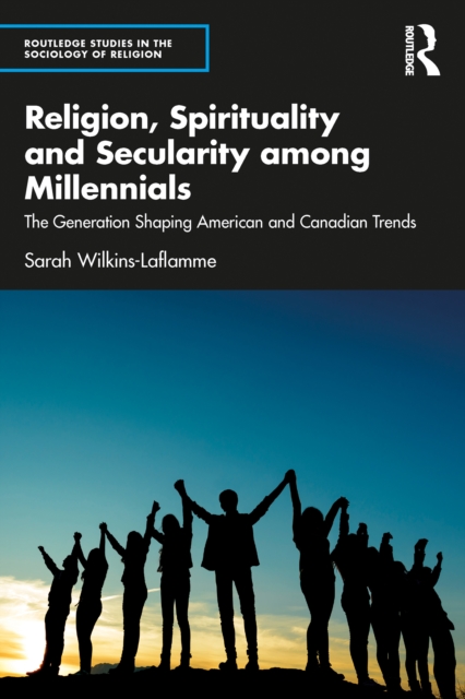 Religion, Spirituality and Secularity among Millennials : The Generation Shaping American and Canadian Trends, PDF eBook
