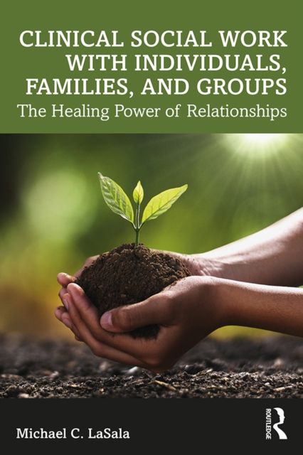 Clinical Social Work with Individuals, Families, and Groups : The Healing Power of Relationships, PDF eBook