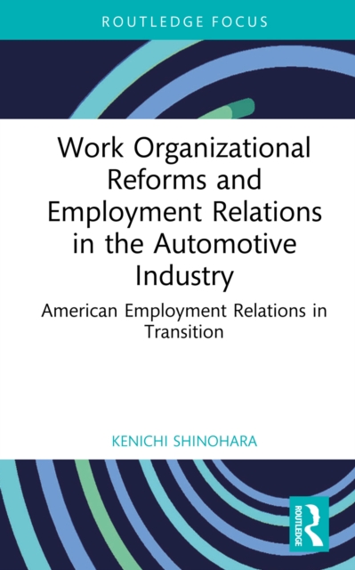 Work Organizational Reforms and Employment Relations in the Automotive Industry : American Employment Relations in Transition, PDF eBook