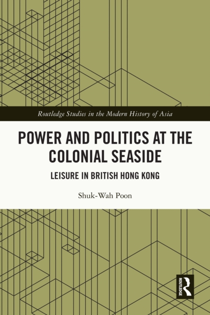 Power and Politics at the Colonial Seaside : Leisure in British Hong Kong, PDF eBook
