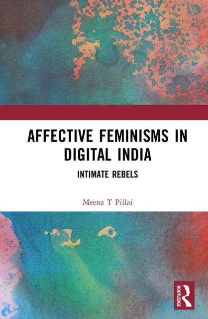 Affective Feminisms in Digital India : Intimate Rebels, PDF eBook