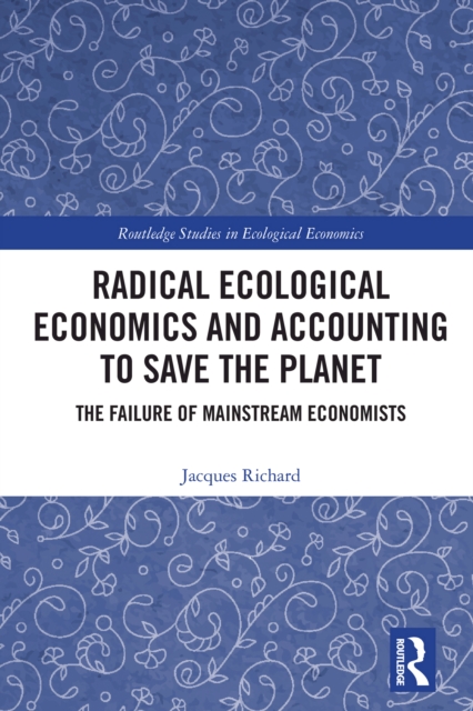 Radical Ecological Economics and Accounting to Save the Planet : The Failure of Mainstream Economists, PDF eBook