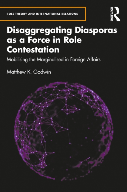 Disaggregating Diasporas as a Force in Role Contestation : Mobilising the Marginalised in Foreign Affairs, PDF eBook