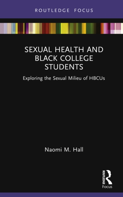 Sexual Health and Black College Students : Exploring the Sexual Milieu of HBCUs, PDF eBook