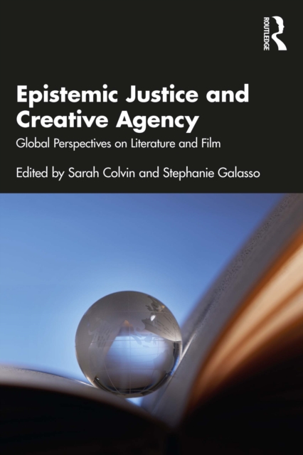 Epistemic Justice and Creative Agency : Global Perspectives on Literature and Film, EPUB eBook