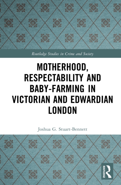 Motherhood, Respectability and Baby-Farming in Victorian and Edwardian London, PDF eBook