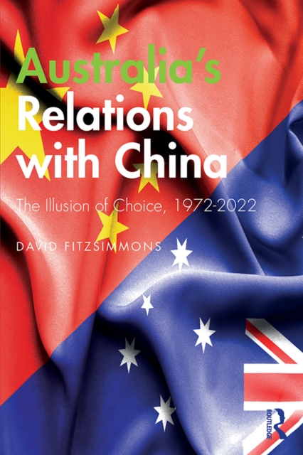 Australia's Relations with China : The Illusion of Choice, 1972-2022, PDF eBook