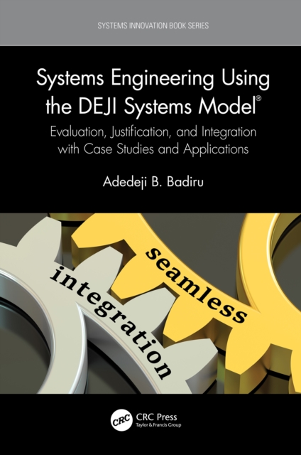 Systems Engineering Using the DEJI Systems Model(R) : Evaluation, Justification, and Integration with Case Studies and Applications, EPUB eBook