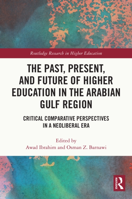 The Past, Present, and Future of Higher Education in the Arabian Gulf Region : Critical Comparative Perspectives in a Neoliberal Era, PDF eBook