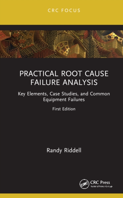 Practical Root Cause Failure Analysis : Key Elements, Case Studies, and ...