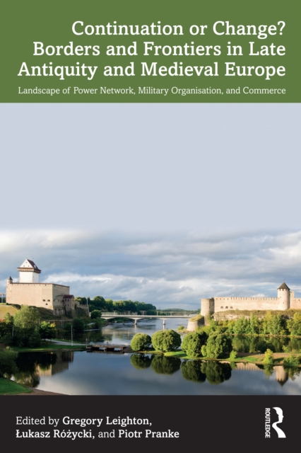 Continuation or Change? Borders and Frontiers in Late Antiquity and Medieval Europe : Landscape of Power Network, Military Organisation and Commerce, PDF eBook
