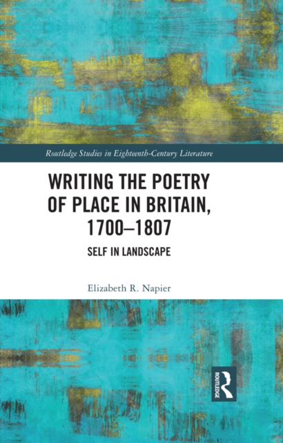 Writing the Poetry of Place in Britain, 1700-1807 : Self in Landscape, PDF eBook