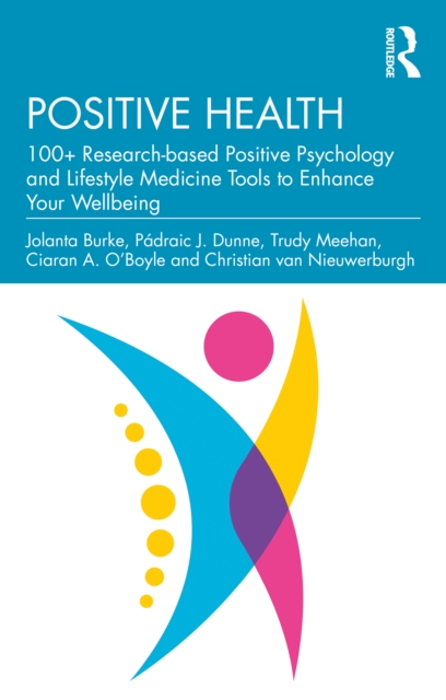 Positive Health : 100+ Research-based Positive Psychology and Lifestyle Medicine Tools to Enhance Your Wellbeing, EPUB eBook