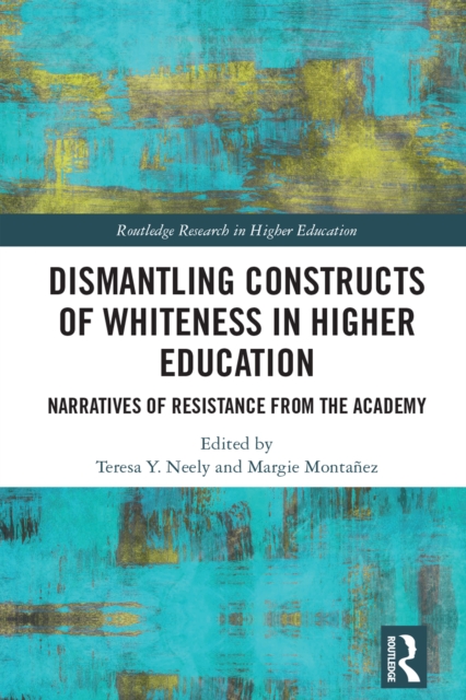 Dismantling Constructs of Whiteness in Higher Education : Narratives of Resistance from the Academy, EPUB eBook