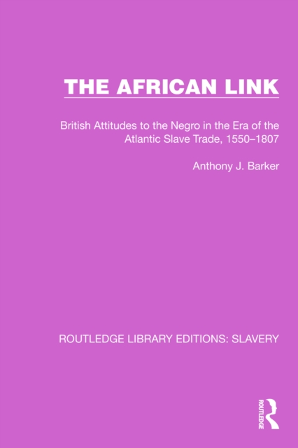 The African Link : The African Link: British Attitudes in the Era of the Atlantic Slave Trade, 1550-1807, PDF eBook