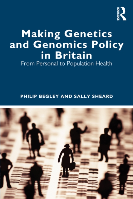 Making Genetics and Genomics Policy in Britain : From Personal to Population Health, PDF eBook