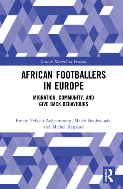 African Footballers in Europe : Migration, Community, and Give Back Behaviours, PDF eBook
