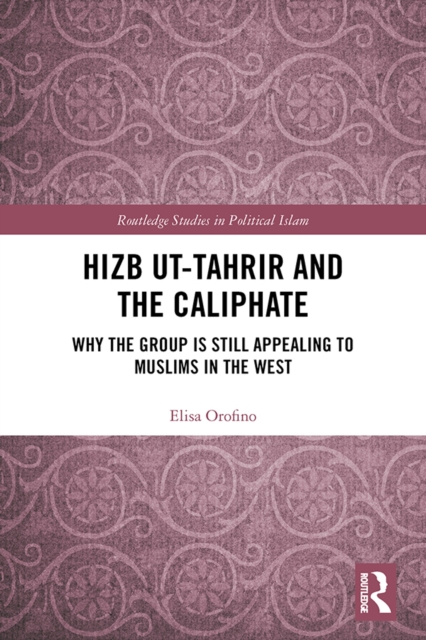 Hizb ut-Tahrir and the Caliphate : Why the Group is Still Appealing to Muslims in the West, PDF eBook