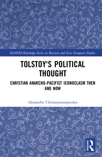 Tolstoy's Political Thought : Christian Anarcho-Pacifist Iconoclasm Then and Now, PDF eBook