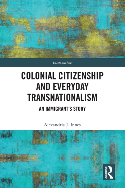Colonial Citizenship and Everyday Transnationalism : An Immigrant’s Story, PDF eBook