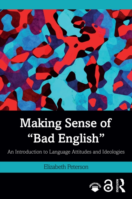 Making Sense of "Bad English" : An Introduction to Language Attitudes and Ideologies, PDF eBook