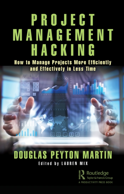 Project Management Hacking : How to Manage Projects More Efficiently and Effectively in Less Time, PDF eBook