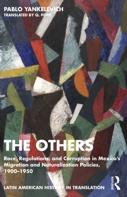 The Others : Race, Regulations, and Corruption in Mexico's Migration and Naturalization Policies, 1900-1950, PDF eBook