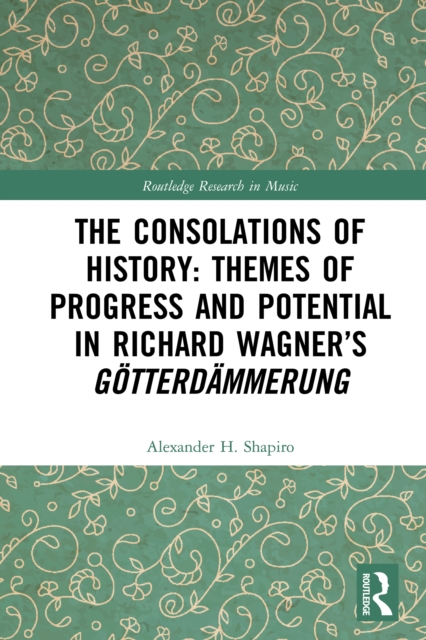 The Consolations of History: Themes of Progress and Potential in Richard Wagner's Gotterdammerung, PDF eBook