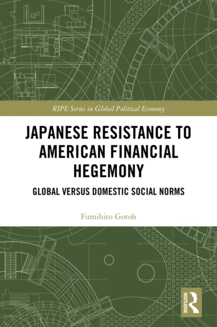 Japanese Resistance to American Financial Hegemony : Global versus Domestic Social Norms, PDF eBook