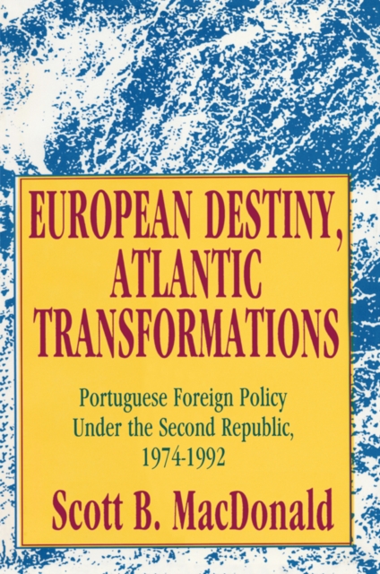 European Destiny, Atlantic Transformations : Portuguese Foreign Policy Under the Second Republic, 1979-1992, EPUB eBook