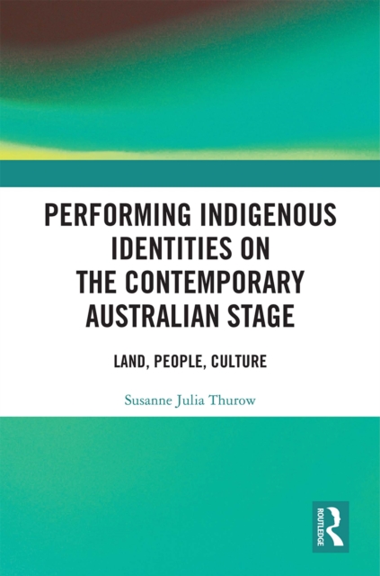 Performing Indigenous Identities on the Contemporary Australian Stage : Land, People, Culture, PDF eBook