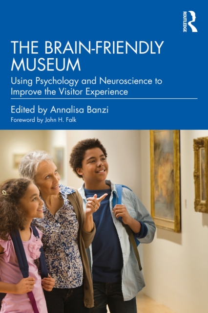 The Brain-Friendly Museum : Using Psychology and Neuroscience to Improve the Visitor Experience, PDF eBook
