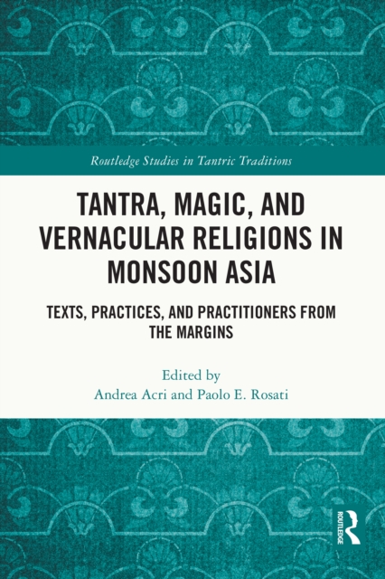 Tantra, Magic, and Vernacular Religions in Monsoon Asia : Texts, Practices, and Practitioners from the Margins, EPUB eBook