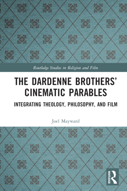 The Dardenne Brothers' Cinematic Parables : Integrating Theology, Philosophy, and Film, PDF eBook