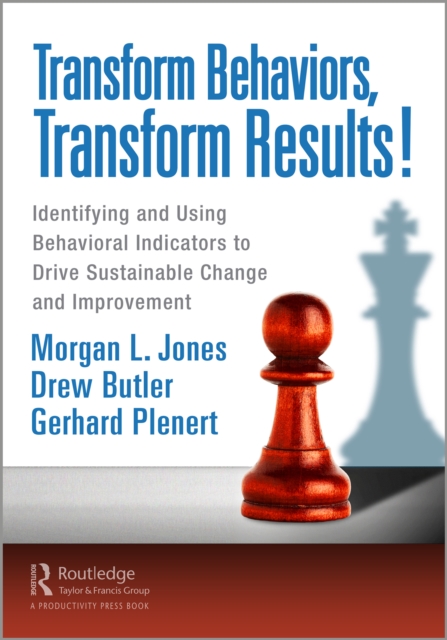 Transform Behaviors, Transform Results! : Identifying and Using Behavioral Indicators to Drive Sustainable Change and Improvement, PDF eBook