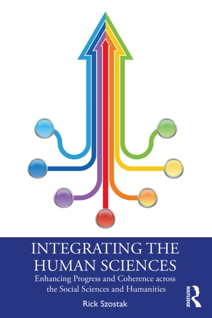 Integrating the Human Sciences : Enhancing Progress and Coherence across the Social Sciences and Humanities, PDF eBook