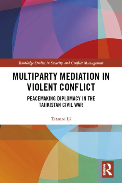Multiparty Mediation in Violent Conflict : Peacemaking Diplomacy in the Tajikistan Civil War, EPUB eBook