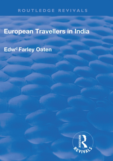 European Travellers in India : During the Fifteenth, Sixteenth and Seventeenth Centuries; The Evidence Afforded by them with Respect to Indian Social Institutions and the Nature and Influence of India, PDF eBook