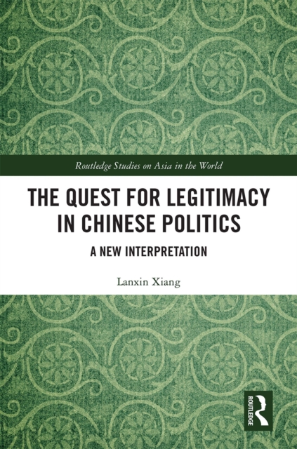 The Quest for Legitimacy in Chinese Politics : A New Interpretation, PDF eBook