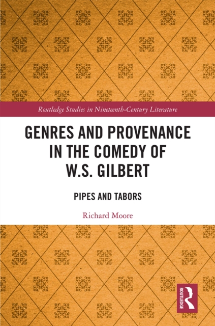 Genres and Provenance in the Comedy of W.S. Gilbert : Pipes and Tabors, PDF eBook