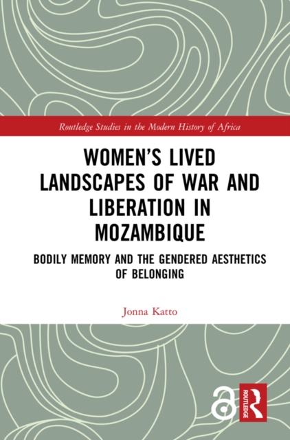 Women’s Lived Landscapes of War and Liberation in Mozambique : Bodily Memory and the Gendered Aesthetics of Belonging, PDF eBook