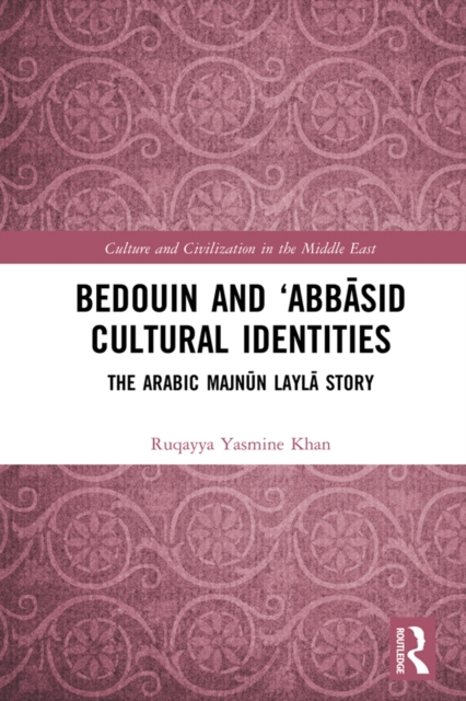 Bedouin and ‘Abbasid Cultural Identities : The Arabic Majnun Layla Story, PDF eBook