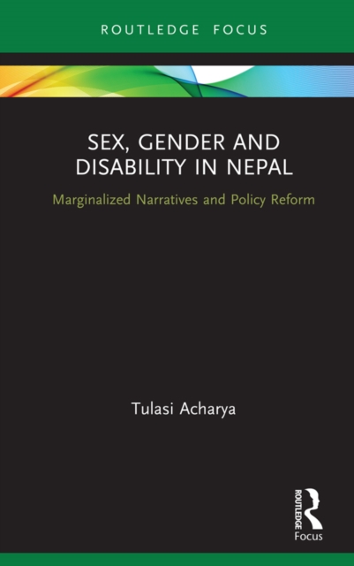 Sex, Gender and Disability in Nepal : Marginalized Narratives and Policy Reform, PDF eBook