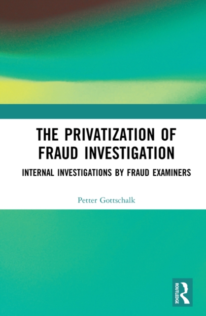 The Privatization of Fraud Investigation : Internal Investigations by Fraud Examiners, PDF eBook