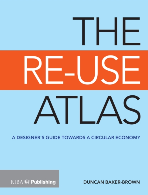 The Re-Use Atlas : A Designer's Guide Towards the Circular Economy, PDF eBook