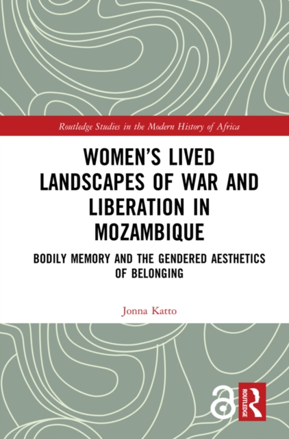 Women’s Lived Landscapes of War and Liberation in Mozambique : Bodily Memory and the Gendered Aesthetics of Belonging, EPUB eBook