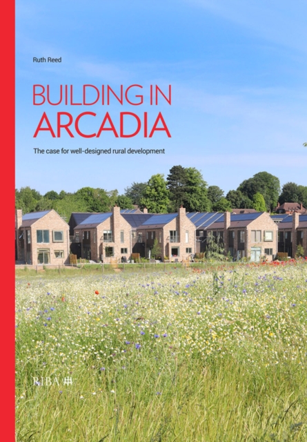 Building in Arcadia : The case for well-designed rural development, PDF eBook