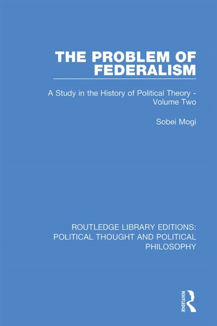 The Problem of Federalism : A Study in the History of Political Theory - Volume Two, PDF eBook